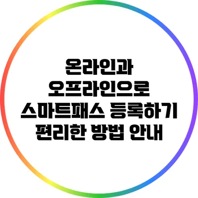 온라인과 오프라인으로 스마트패스 등록하기: 편리한 방법 안내