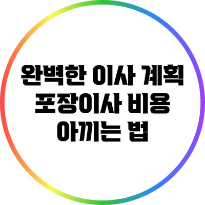 완벽한 이사 계획: 포장이사 비용 아끼는 법