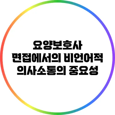 요양보호사 면접에서의 비언어적 의사소통의 중요성
