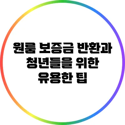원룸 보증금 반환과 청년들을 위한 유용한 팁