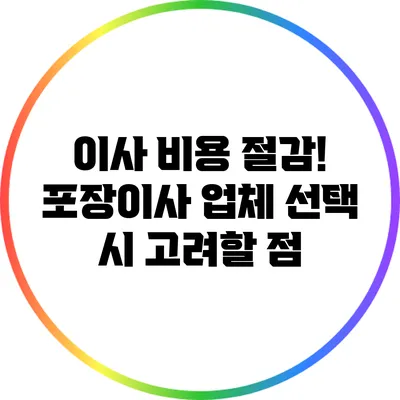이사 비용 절감! 포장이사 업체 선택 시 고려할 점
