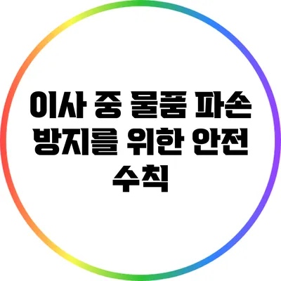 이사 중 물품 파손 방지를 위한 안전 수칙