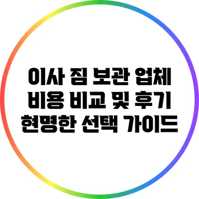 이사 짐 보관 업체 비용 비교 및 후기: 현명한 선택 가이드
