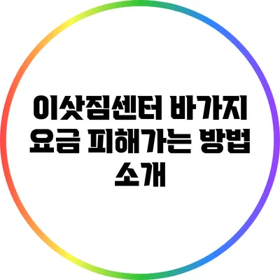 이삿짐센터 바가지 요금 피해가는 방법 소개