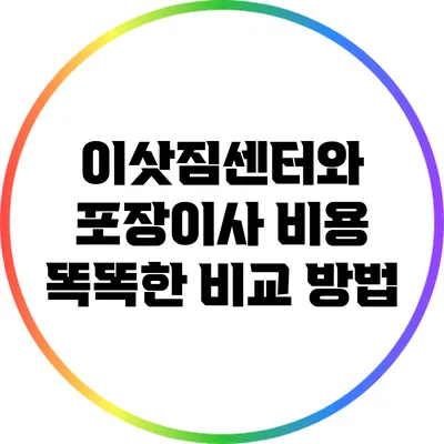 이삿짐센터와 포장이사 비용: 똑똑한 비교 방법
