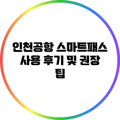 인천공항 스마트패스 사용 후기 및 권장 팁