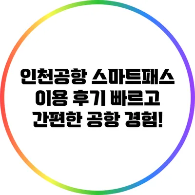 인천공항 스마트패스 이용 후기: 빠르고 간편한 공항 경험!