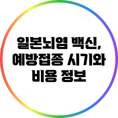 일본뇌염 백신, 예방접종 시기와 비용 정보