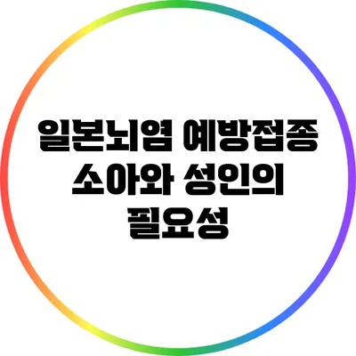 일본뇌염 예방접종: 소아와 성인의 필요성