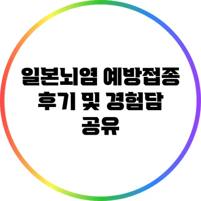 일본뇌염 예방접종 후기 및 경험담 공유