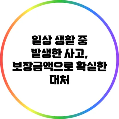일상 생활 중 발생한 사고, 보장금액으로 확실한 대처