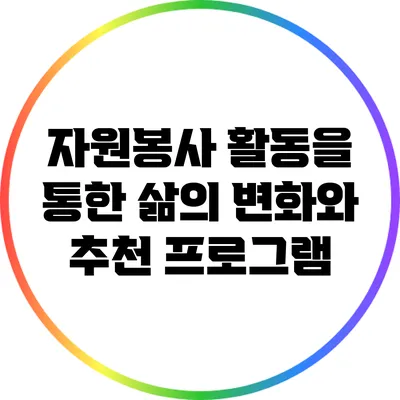 자원봉사 활동을 통한 삶의 변화와 추천 프로그램