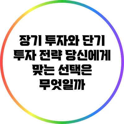 장기 투자와 단기 투자 전략: 당신에게 맞는 선택은 무엇일까?