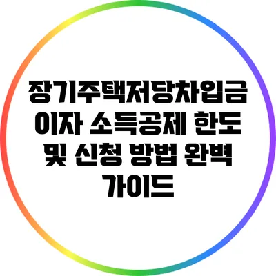 장기주택저당차입금 이자 소득공제 한도 및 신청 방법 완벽 가이드