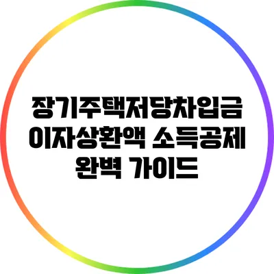 장기주택저당차입금 이자상환액 소득공제 완벽 가이드