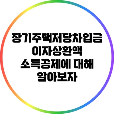 장기주택저당차입금 이자상환액 소득공제에 대해 알아보자
