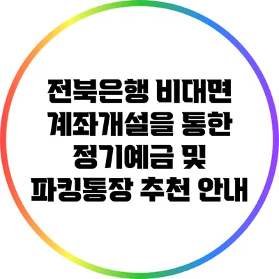 전북은행 비대면 계좌개설을 통한 정기예금 및 파킹통장 추천 안내