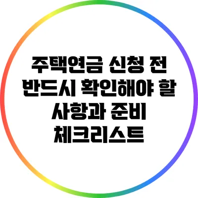 주택연금 신청 전 반드시 확인해야 할 사항과 준비 체크리스트