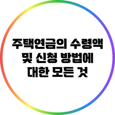 주택연금의 수령액 및 신청 방법에 대한 모든 것