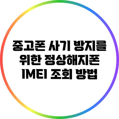 중고폰 사기 방지를 위한 정상해지폰 IMEI 조회 방법