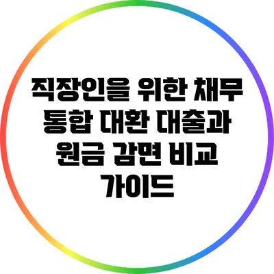 직장인을 위한 채무 통합 대환 대출과 원금 감면 비교 가이드