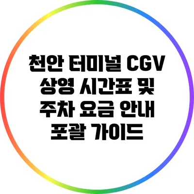 천안 터미널 CGV 상영 시간표 및 주차 요금 안내 포괄 가이드