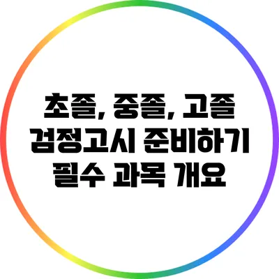 초졸, 중졸, 고졸 검정고시 준비하기: 필수 과목 개요