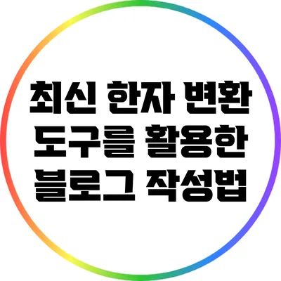 최신 한자 변환 도구를 활용한 블로그 작성법