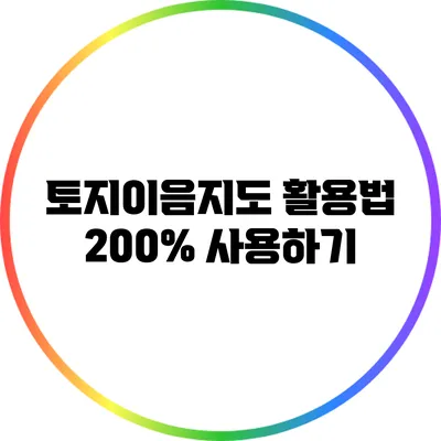 토지이음지도 활용법: 200% 사용하기