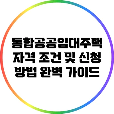 통합공공임대주택: 자격 조건 및 신청 방법 완벽 가이드