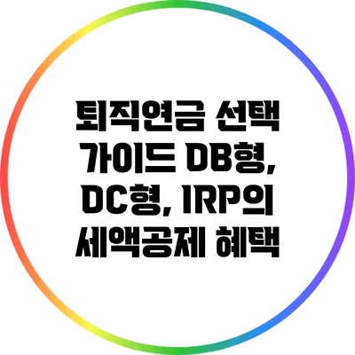 퇴직연금 선택 가이드: DB형, DC형, IRP의 세액공제 혜택