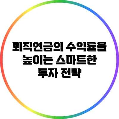 퇴직연금의 수익률을 높이는 스마트한 투자 전략