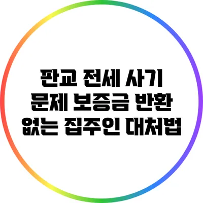 판교 전세 사기 문제: 보증금 반환 없는 집주인 대처법
