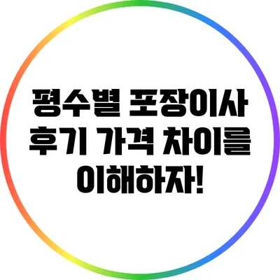 평수별 포장이사 후기: 가격 차이를 이해하자!