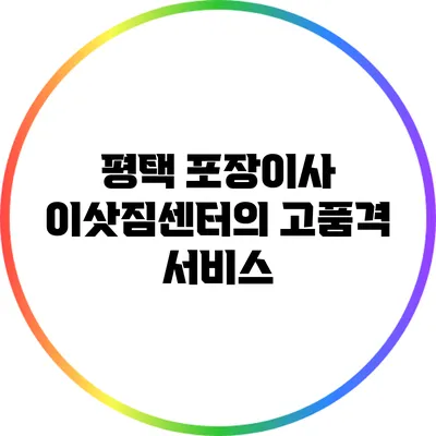 평택 포장이사 이삿짐센터의 고품격 서비스
