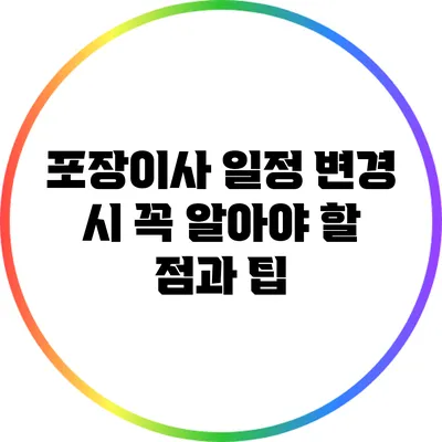 포장이사 일정 변경 시 꼭 알아야 할 점과 팁