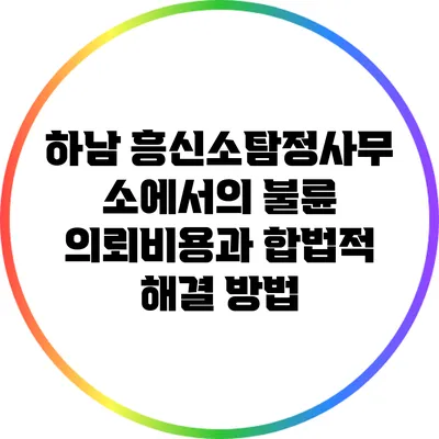 하남 흥신소탐정사무소에서의 불륜 의뢰비용과 합법적 해결 방법