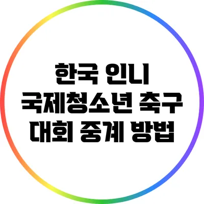 한국 인니 국제청소년 축구 대회 중계 방법