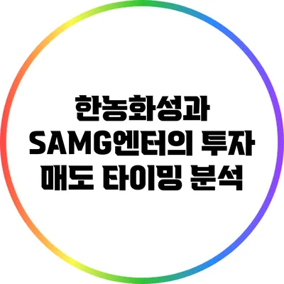 한농화성과 SAMG엔터의 투자 매도 타이밍 분석