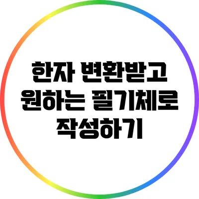 한자 변환받고 원하는 필기체로 작성하기