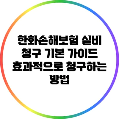 한화손해보험 실비 청구 기본 가이드: 효과적으로 청구하는 방법