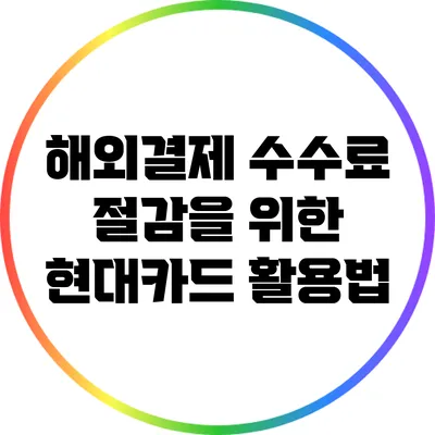 해외결제 수수료 절감을 위한 현대카드 활용법