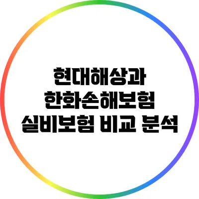 현대해상과 한화손해보험 실비보험 비교 분석