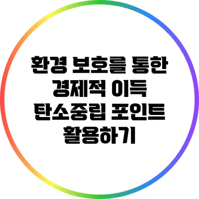 환경 보호를 통한 경제적 이득: 탄소중립 포인트 활용하기