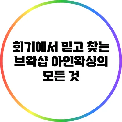 회기에서 믿고 찾는 브왁샵 아인왁싱의 모든 것