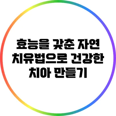 효능을 갖춘 자연 치유법으로 건강한 치아 만들기