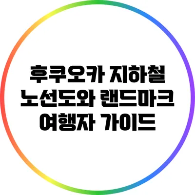 후쿠오카 지하철 노선도와 랜드마크: 여행자 가이드