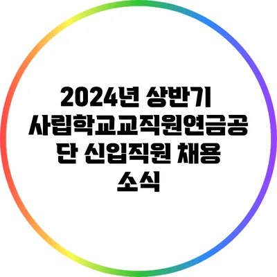 2024년 상반기 사립학교교직원연금공단 신입직원 채용 소식