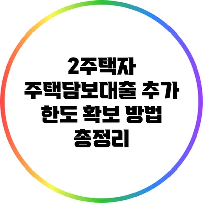 2주택자 주택담보대출 추가 한도 확보 방법 총정리