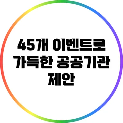 45개 이벤트로 가득한 공공기관 제안